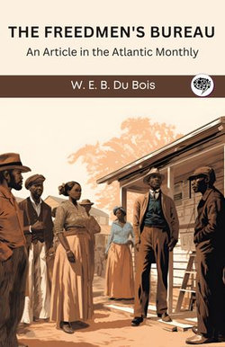 The Freedmen's Bureau: An Article in the Atlantic Monthly (Grapevine edition) The Freedmen's Bureau: An Article in the Atlantic Monthly (Grapevine edition)