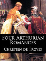 Four Arthurian Romances: Erec et Enide, Cliges, Yvain, and Lancelot