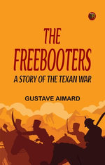 The Freebooters A Story of the Texan War