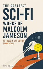 The Greatest Sci-Fi Works of Malcolm Jameson – 17 Titles in One Edition