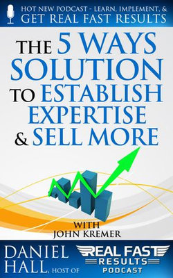 The “5 Ways" Solution to Establish Your Expertise and Sell More