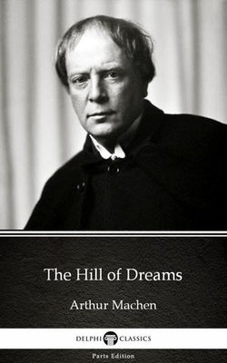 The Hill of Dreams by Arthur Machen - Delphi Classics (Illustrated)