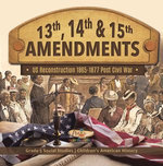 13th, 14th & 15th Amendments: US Reconstruction 1865-1877 Post Civil War | Grade 5 Social Studies | Children's American History