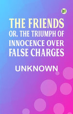The Friends; or, The Triumph of Innocence over False Charges