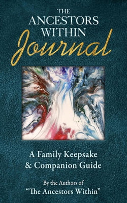 The Ancestors Within Journal: A Family Keepsake & Companion Guide