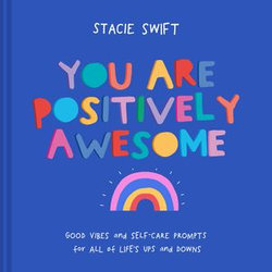 You Are Positively Awesome: Good vibes and self-care prompts for all of life's ups and downs You Are Positively Awesome: Good vibes and self-care prompts for all of life's ups and downs
