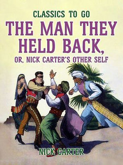The Man They Held Back, or, Nick Carter's Other Self The Man They Held Back, or, Nick Carter's Other Self