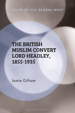 The British Muslim Convert Lord Headley, 1855-1935 The British Muslim Convert Lord Headley, 1855-1935