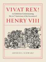 Vivat Rex! - An Exhibition Commemorating the 500th Anniversary of the Accession of Henry VIII