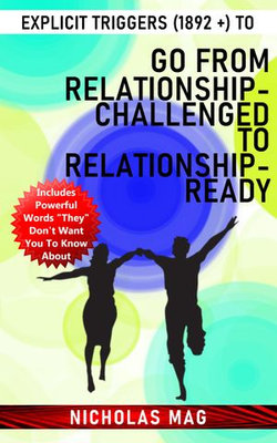 Explicit Triggers (1892 +) to Go From Relationship-Challenged to Relationship-Ready