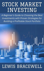 Stock Market Investing: A Beginner's Guide to Choosing the Best Investments with Proven Strategies for Building a Profitable Stock Portfolio
