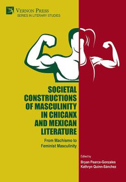 Societal Constructions of Masculinity in Chicanx and Mexican Literature