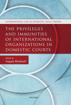 The Privileges and Immunities of International Organizations in Domestic Courts The Privileges and Immunities of International Organizations in Domestic Courts