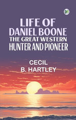 Life of Daniel Boone the Great Western Hunter and Pioneer