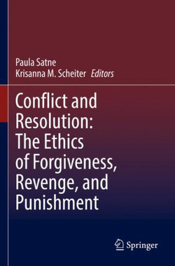 Conflict and Resolution: the Ethics of Forgiveness, Revenge, and Punishment