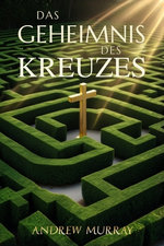Das Geheimnis des Kreuzes - Der christliche Klassiker von Andrew Murray auf Deutsch