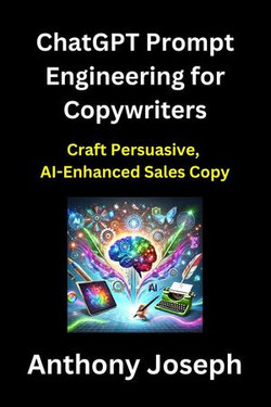 ChatGPT Prompt Engineering for Copywriters - Craft Persuasive, AI-Enhanced Sales Copy