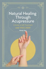 Natural Healing Through Acupressure: A Guide to Self-Treatment and Wellness