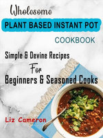 Wholesome Plant Based Instant Pot Cookbook