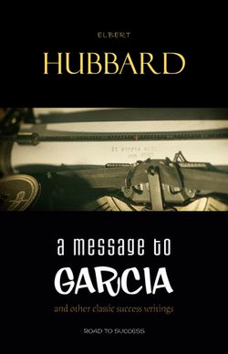 A Message to Garcia: And Other Essential Writings on Success