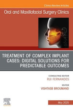Treatment of Complex Implant Cases: Digital Solutions for Predictable Outcomes, An Issue of Oral and Maxillofacial Surgery Clinics of North America