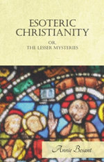 Esoteric Christianity Or, The Lesser Mysteries