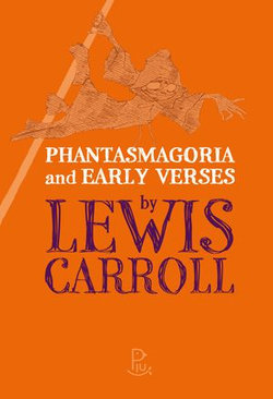 Phantasmagoria and Early Verses by Lewis Carroll Phantasmagoria and Early Verses by Lewis Carroll