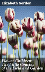 Flower Children: The Little Cousins of the Field and Garden