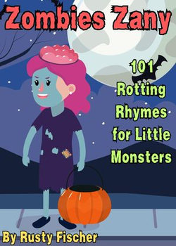 Zombies Zany: 101 Rotting Rhymes for Little Monsters