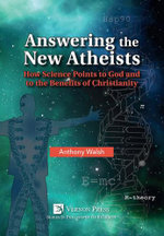 Answering the New Atheists: How Science Points to God and to the Benefits of Christianity