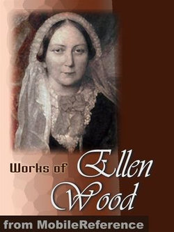 Works Of Ellen Wood [Mrs. Henry Wood]: (50+ Works). Includes: East Lynne, The Shadow Of Ashlydyat, Bessy Rane, Anne Hereford, The Channings, Johnny Ludlow Series Stories & More. (Mobi Collected Works)