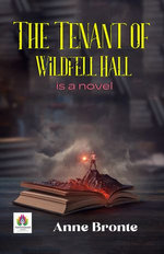 The Tenant of Wildfell Hall: Anne Brontë's Novel of Courage and Liberation