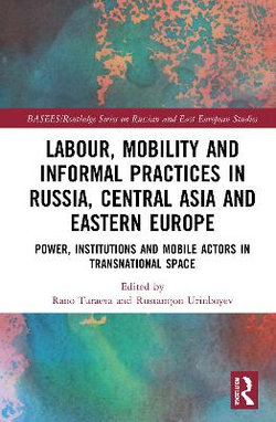 Labour Mobility and Informal Practices in Russia Central Asia and Eastern Europe Labour Mobility and Informal Practices in Russia Central Asia and Eastern Europe
