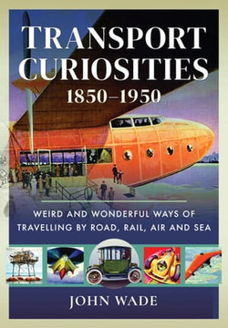 Transport Curiosities, 1850–1950 Transport Curiosities, 1850–1950