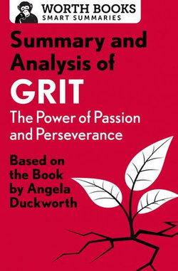 Summary and Analysis of Grit: The Power of Passion and Perseverance Summary and Analysis of Grit: The Power of Passion and Perseverance