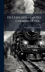 De L'exploitation Des Chemins De Fer...