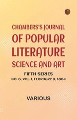Chambers's Journal of Popular Literature, Science, and Art, Fifth Series, No. 6, Vol. I, February 9, 1884