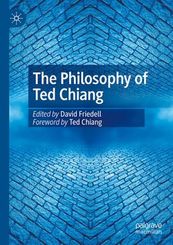 The Philosophy of Ted Chiang The Philosophy of Ted Chiang