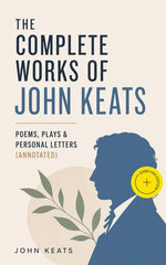 The Complete Works of John Keats: Poems, Plays & Personal Letters