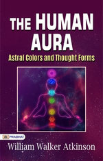 The Human Aura: Astral Colors and Thought Forms
