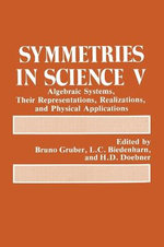 Symmetries in Science 5: Algebraic Systems, Their Representations, Realizations and Physical Applications - Proceedings of a Symposium Held in Lochau, Austria, 1990 Symmetries in Science 5: Algebraic Systems, Their Representations, Realizations and Physical Applications - Proceedings of a Symposium Held in Lochau, Austria, 1990