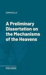 A Preliminary Dissertation on the Mechanisms of the Heavens