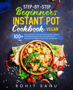 Step-By-Step Beginners Instant Pot Cookbook (Vegan)