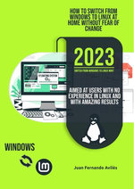 How to Switch from Windows to Linux at Home without Fear of Change, Aimed at Users with No Experience in Linux and with Amazing Results