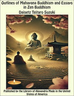 Outlines of Mahayana Buddhism and Essays in Zen Buddhism