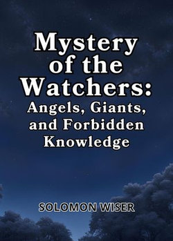 Mystery of the Watchers: Angels, Giants, and Forbidden Knowledge Mystery of the Watchers: Angels, Giants, and Forbidden Knowledge