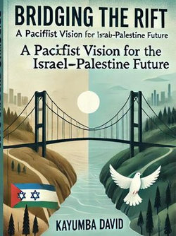 Bridging the Rift: A Pacifist Vision for the Israel-Palestine Future Bridging the Rift: A Pacifist Vision for the Israel-Palestine Future