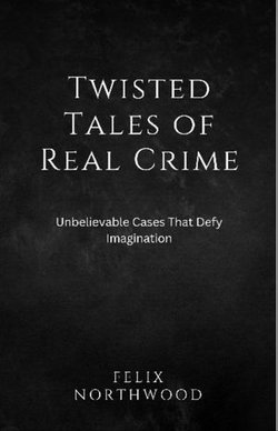 Twisted Tales of Real Crime Twisted Tales of Real Crime