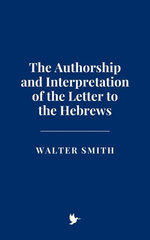The Authorship and Interpretation of the Letter to the Hebrews