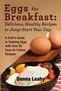 Eggs for Breakfast: Delicious, Healthy Recipes to Jump-Start Your Day